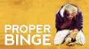 Proper Binge