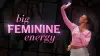 Big Feminine Energy