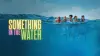 Something in the Water