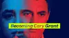 Becoming Cary Grant