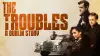 The Troubles: A Dublin Story