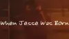 When Jesse Was Born