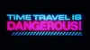 Time Travel Is Dangerous!