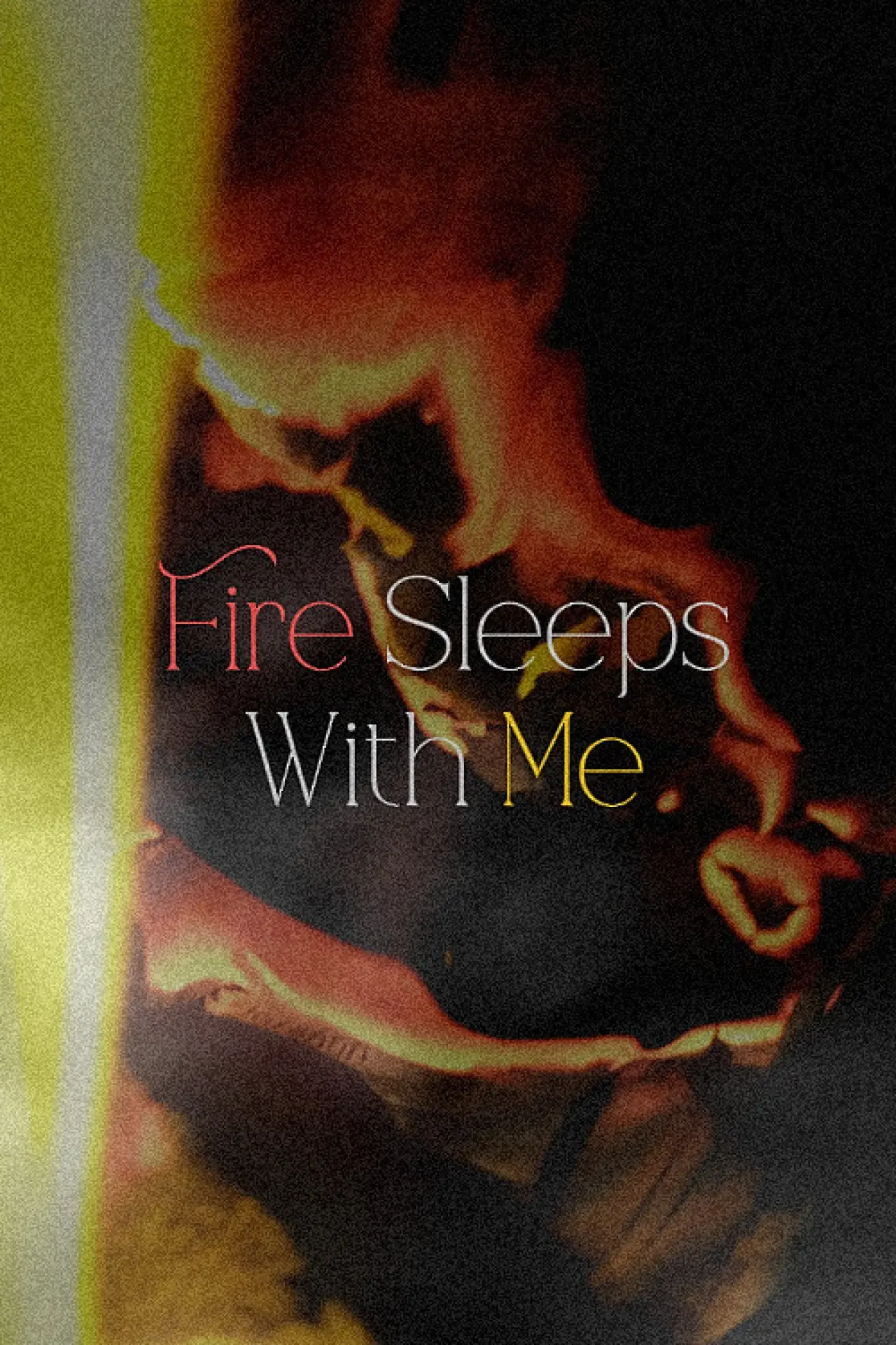 Постер до фільму "Fire Sleeps With Me"