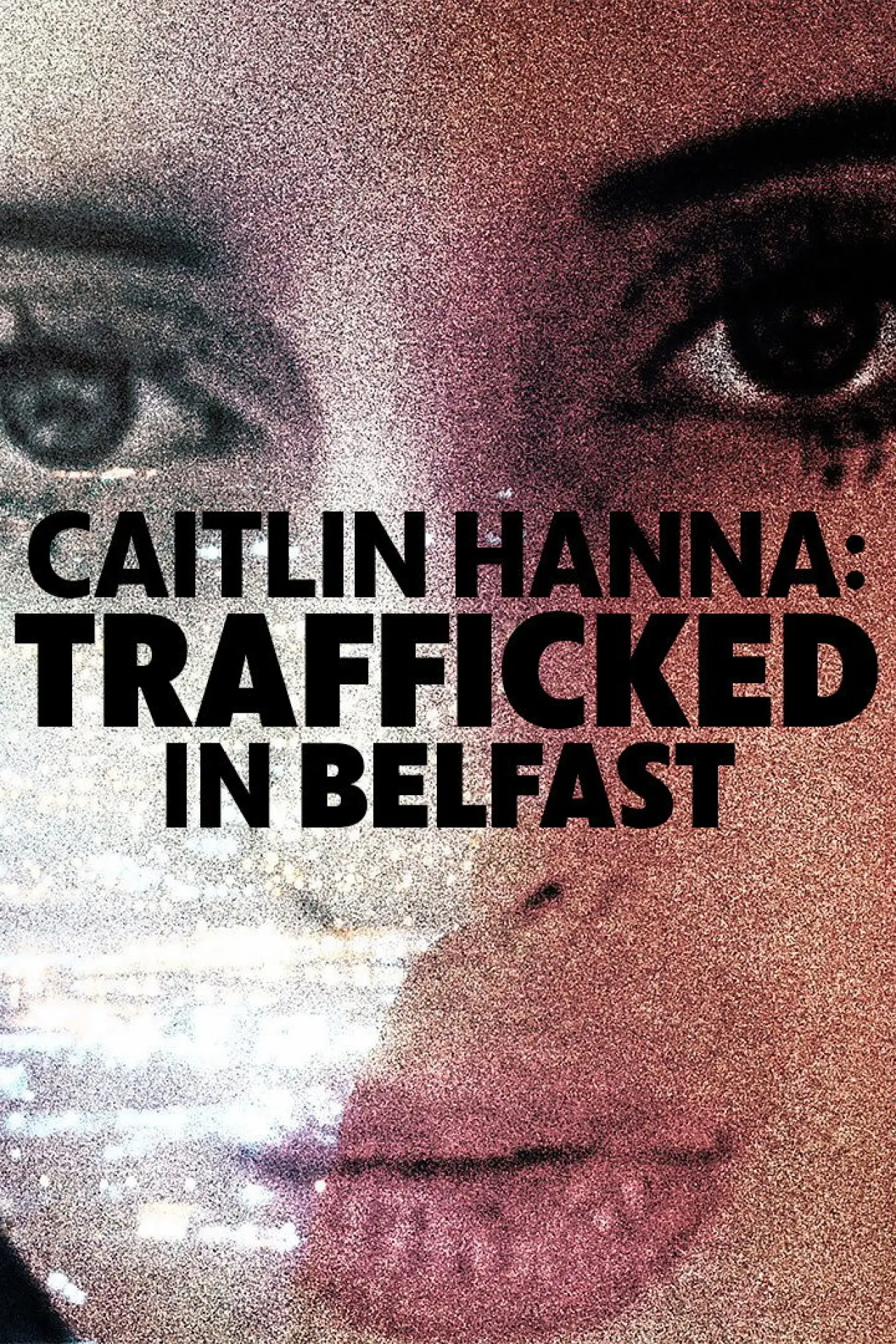 Постер до фільму "Caitlin Hanna: Trafficked in Belfast"