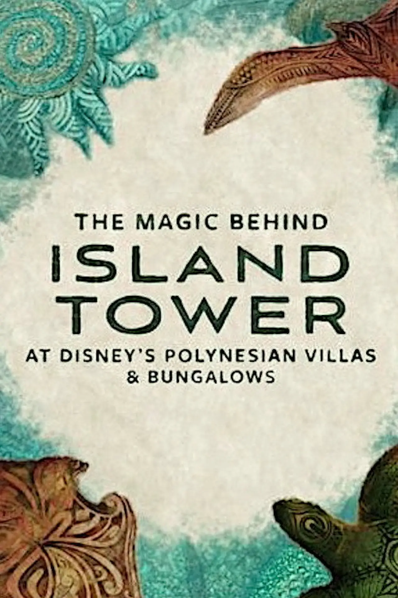 Постер до фільму "The Magic Behind Island Tower At Disney’s Polynesian Villas & Bungalows"