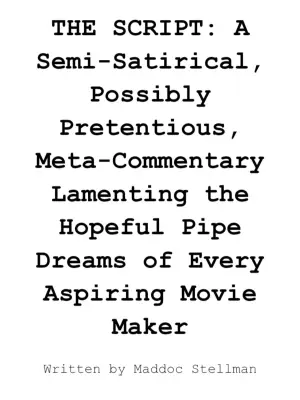 Постер до фильму"THE SCRIPT: A Semi-Satirical, Possibly Pretentious, Meta-Commentary Lamenting the Hopeful Pipe Dreams of Every Aspiring Movie Maker" #843482