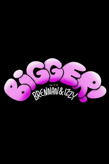 Постер до фильму"Bigger! With Brennan and Izzy" #943584