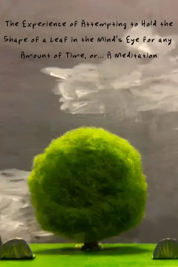 The Experience of Attempting to Hold the Shape of a Leaf in the Mind’s Eye for any Amount of Time, or…A Meditation постер
