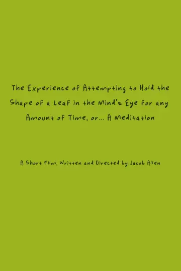 Постер до фильму"The Experience of Attempting to Hold the Shape of a Leaf in the Mind’s Eye for any Amount of Time, or…A Meditation" #1049379