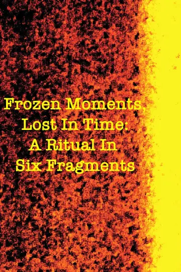 Постер до фильму"Frozen Moments, Lost in Time: A Ritual in Six Fragments" #460346