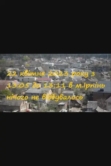 22 квітня 2023 року з 13:05 до 13:11 в Ірпені нічого не відбувалось