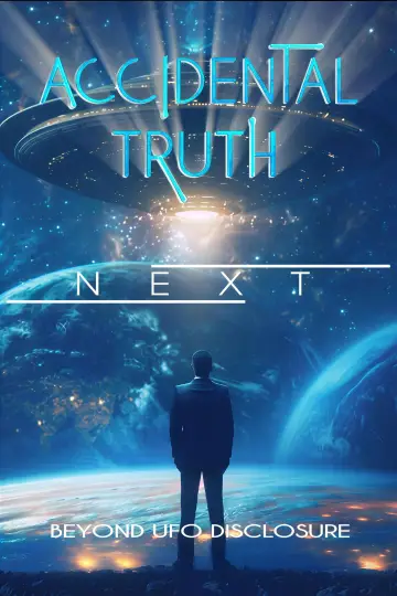 Accidental Truth: Next - Beyond UFO Disclosure постер