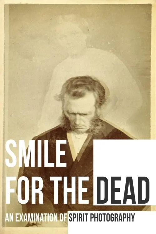 Постер до фільму "Smile for the Dead: An Examination of Spirit Photography"