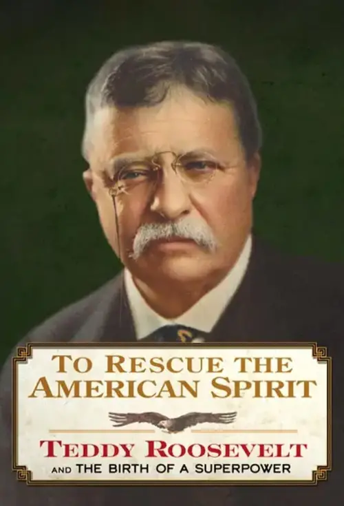 Постер до фільму "To Rescue the American Spirit - Teddy Roosevelt and the Birth of A Superpower"