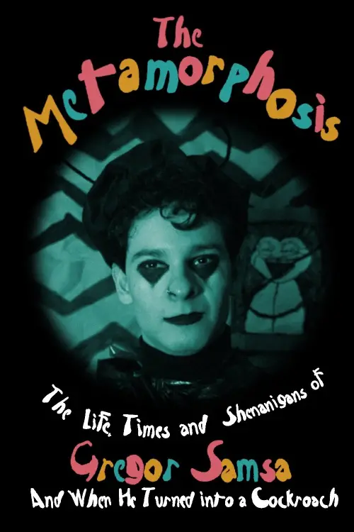 Постер до фільму "The Metamorphosis (or The Life, Times and Shenanigans of Gregor Samsa and When He Turned into a Cockroach)"