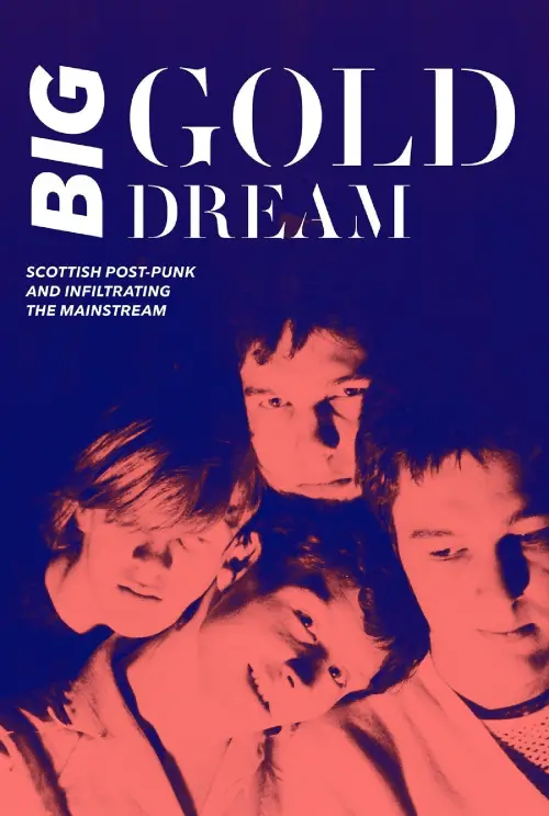 Постер до фільму "Big Gold Dream: Scottish Post-Punk and Infiltrating the Mainstream"