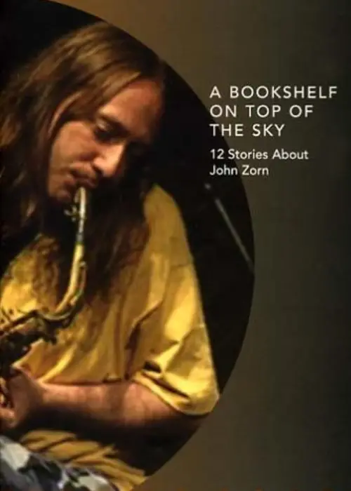 Постер до фільму "A Bookshelf on Top of the Sky: 12 Stories About John Zorn"