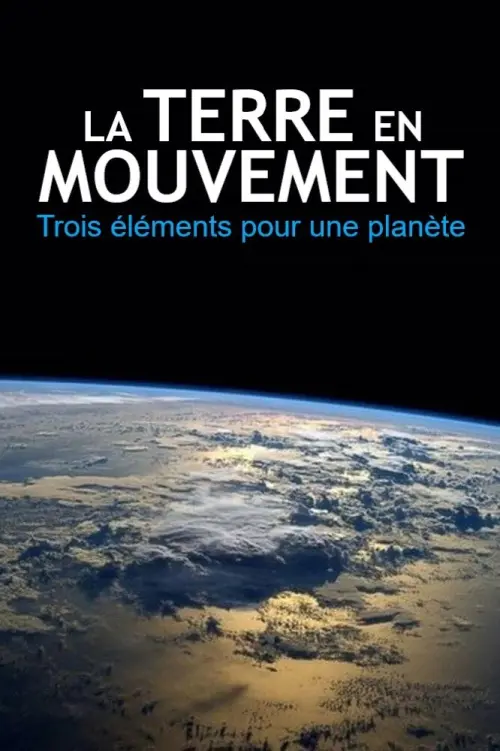 Постер до фільму "La Terre en mouvements : Trois éléments pour une planète"