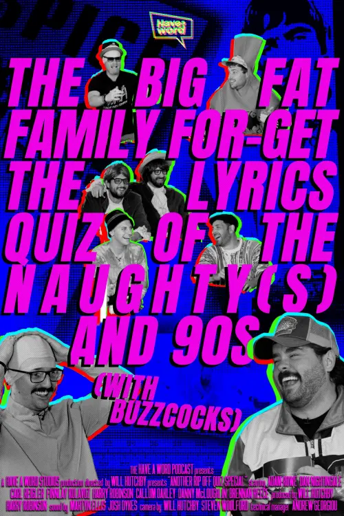 Постер до фільму "Have A Word: The Big Fat Family For-Get The Lyrics Quiz of the Naughty(s) and 90s (with Buzzcocks)"