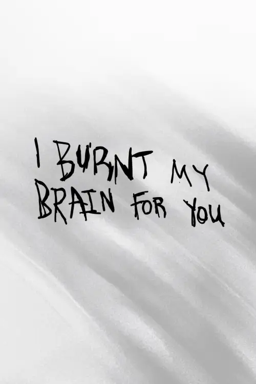 Постер до фільму "I BURNT MY BRAIN FOR YOU"