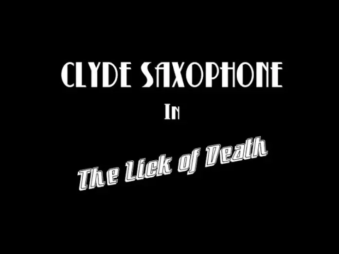 Відео до фільму Clyde Saxophone in: The Lick of Death — The Lick of Death (Final Edit)