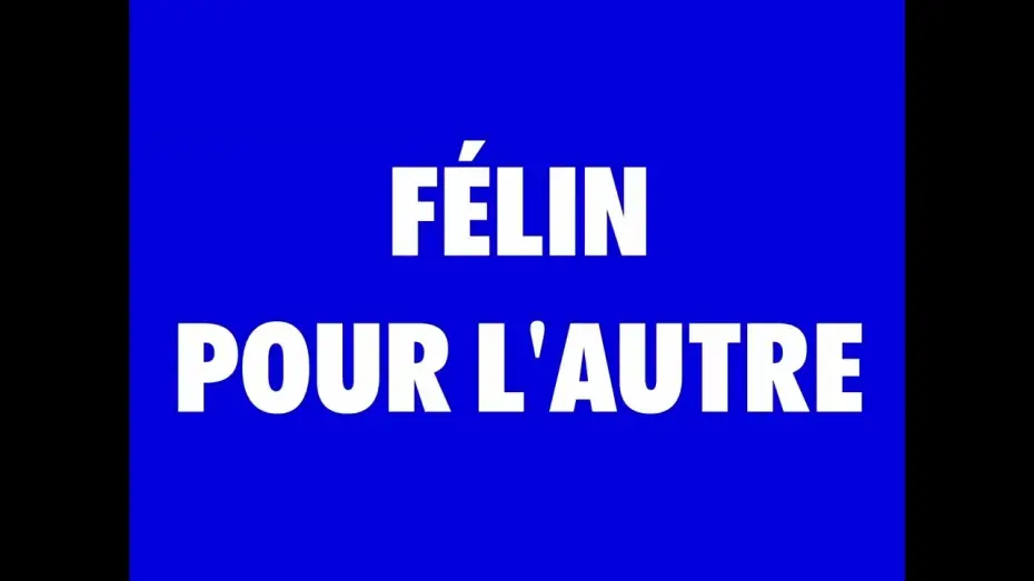 Відео до фільму FÉLIN POUR L'AUTRE — FÉLIN POUR L'AUTRE