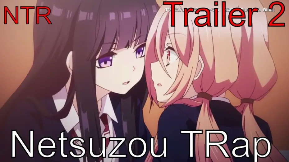 Відео до серіалу Netsuzou Trap -NTR- — Netsuzou TRap Trailer 2『捏造トラップ-NTR-』第二弾PV