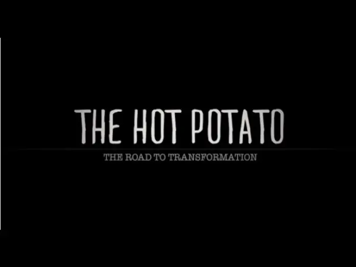 Відео до фільму The Hot Potato: The Road to Transformation | The Hot Potato. The Road to Transformation