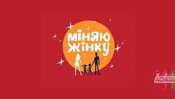 Кастинг «Міняю жінку» потрібні сім‘і По всій Україні, особливо село)