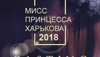 Кастинг на конкурс красоты "МИСС ПРИНЦЕССА ХАРЬКОВА 2018"